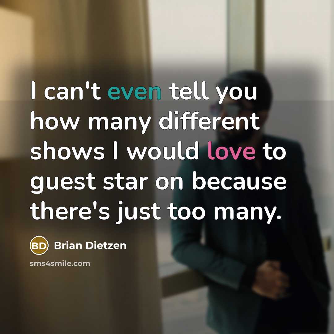 “I can't even tell you how many different shows I would love to guest star on because there's just too many.” quote by Brian Dietzen