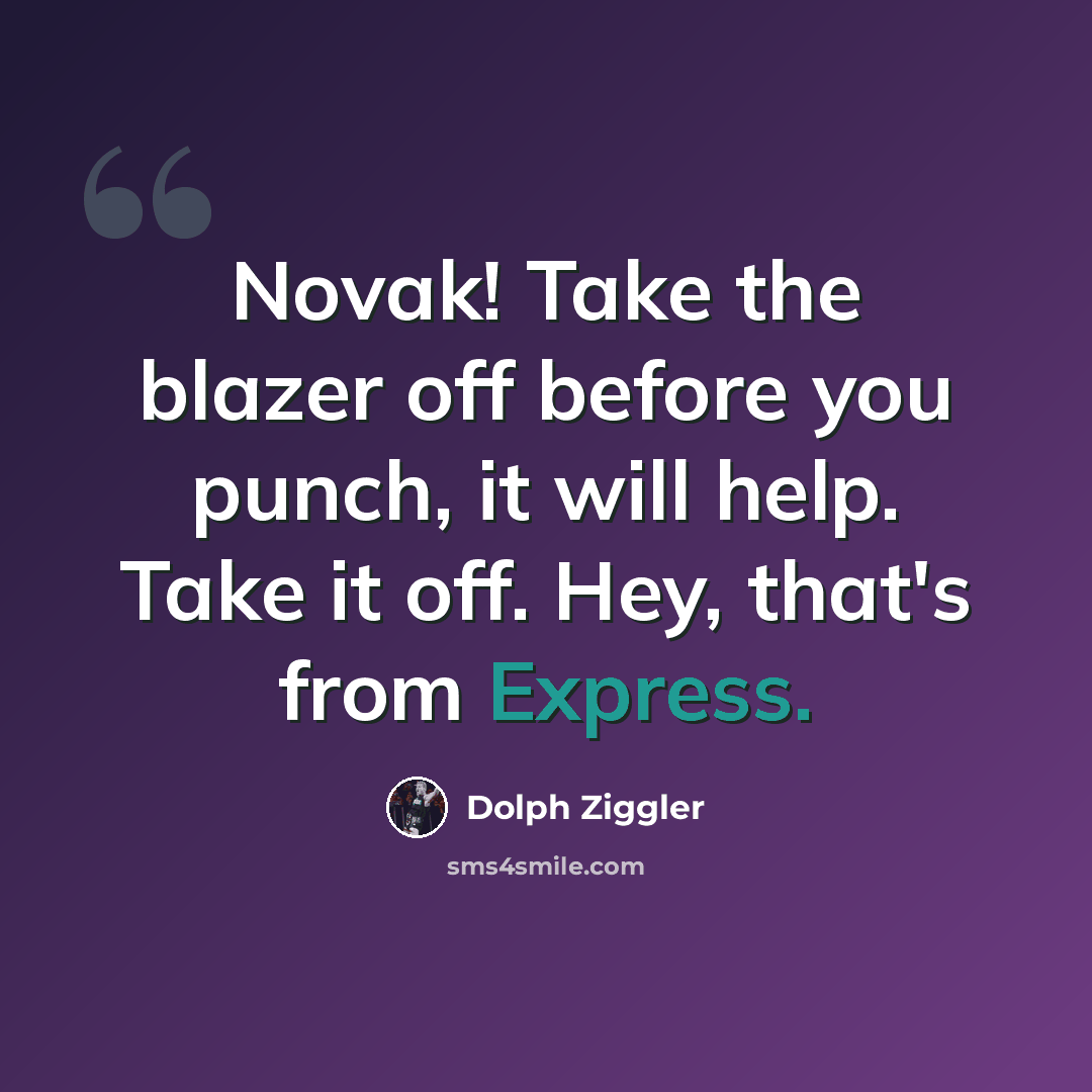 “Novak! Take the blazer off before you punch, it will help. Take it off. Hey, that's from Express.” quote by Dolph Ziggler
