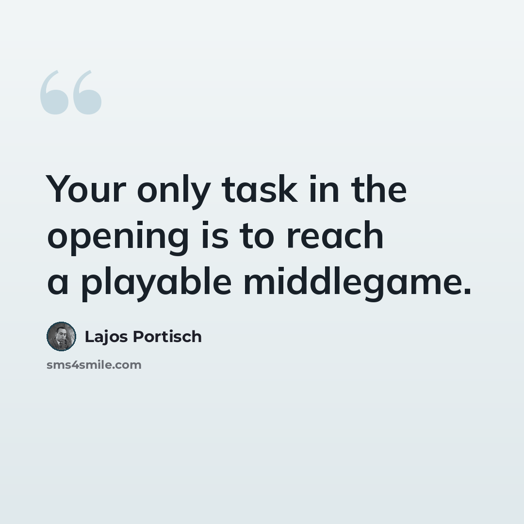 “Your only task in the opening is to reach a playable middlegame.” quote by Lajos Portisch