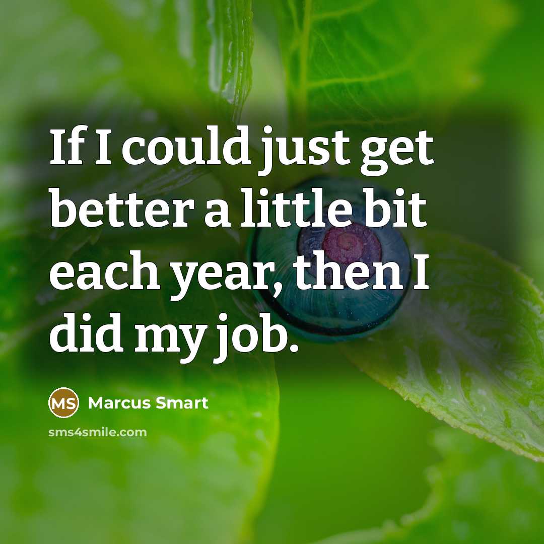 “If I could just get better a little bit each year, then I did my job.” quote by Marcus Smart