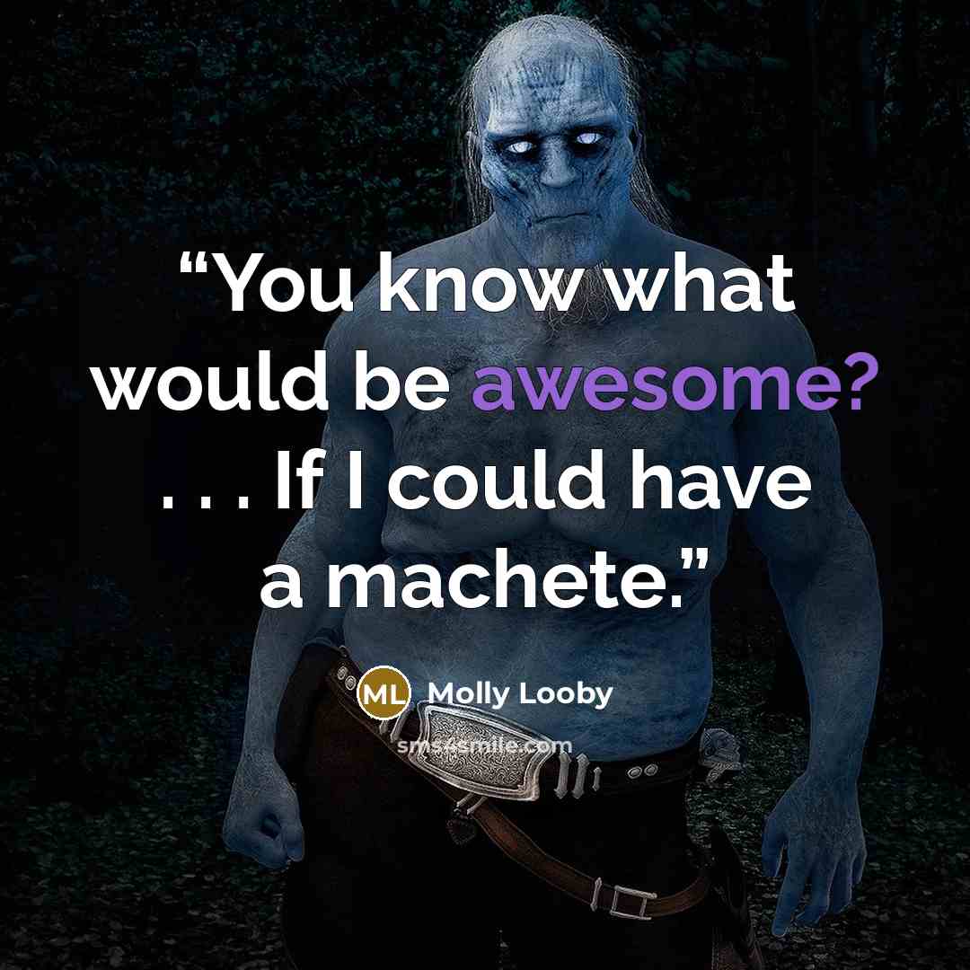 “You know what would be awesome? . . . If I could have a machete.” quote by Molly Looby