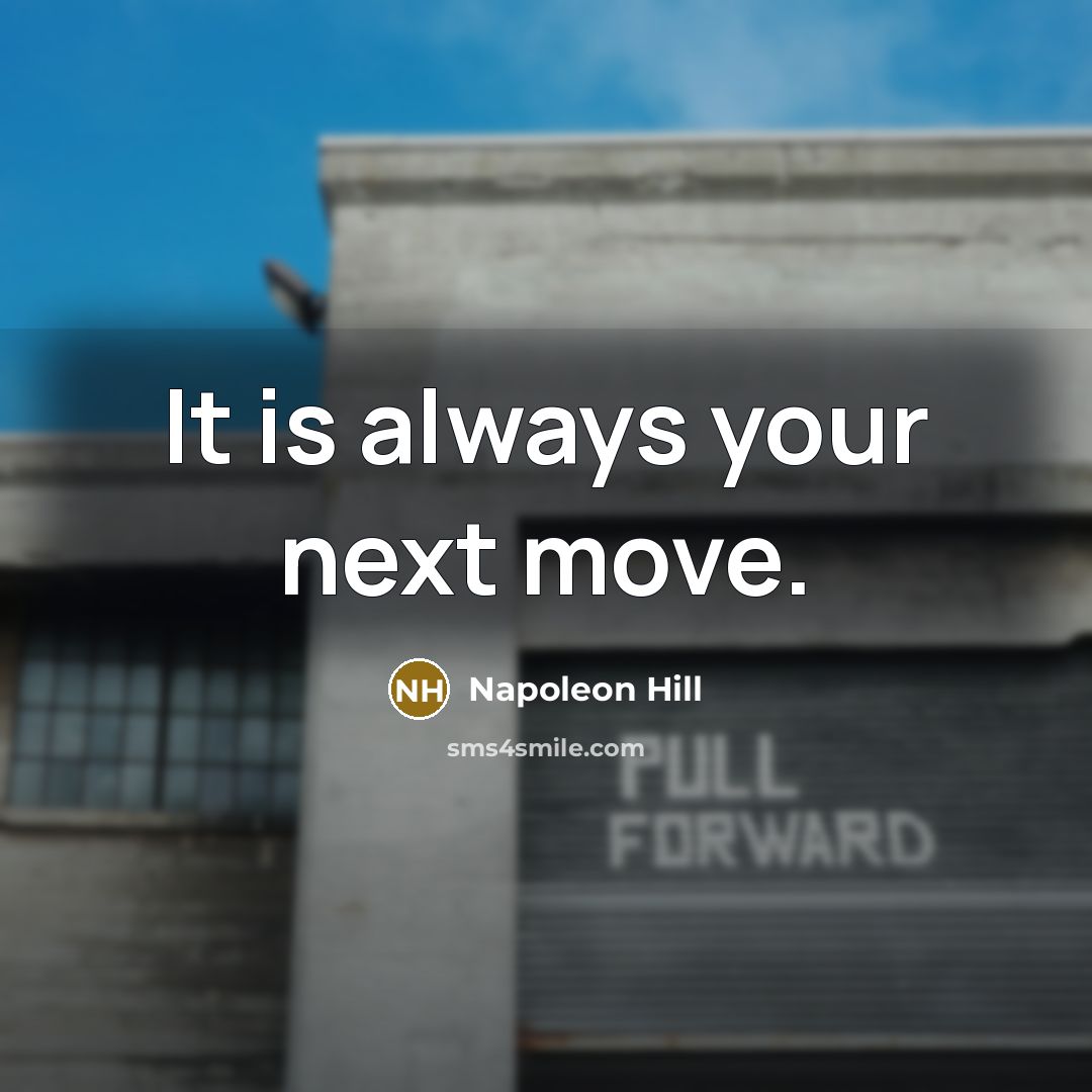 “It is always your next move.” quote by Napoleon Hill