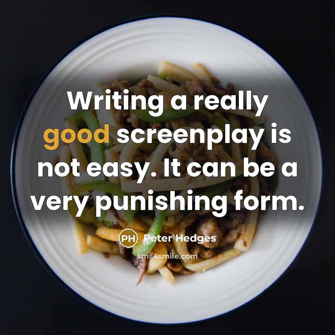 “Writing a really good screenplay is not easy. It can be a very punishing form.” quote by Peter Hedges