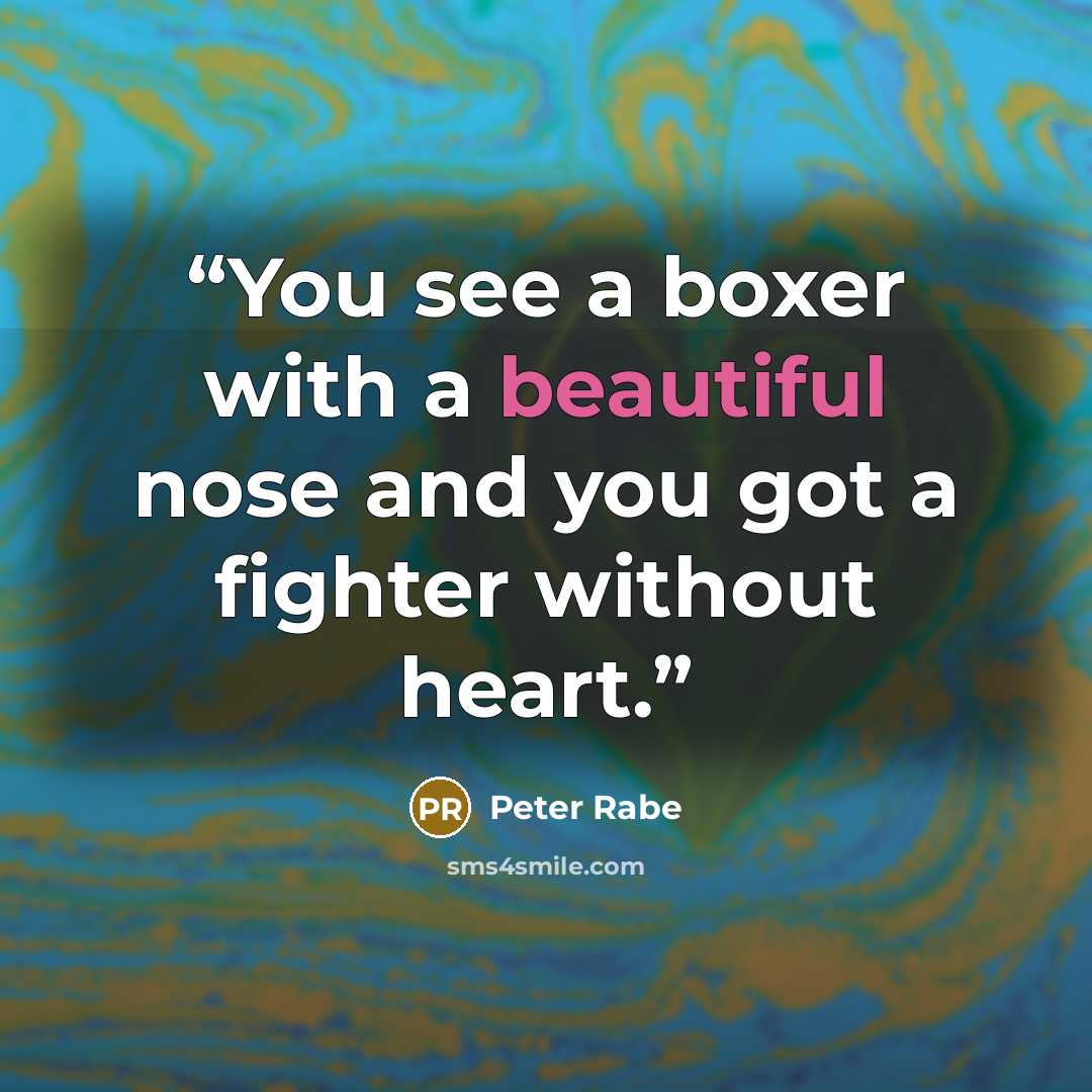 “You see a boxer with a beautiful nose and you got a fighter without heart.” quote by Peter Rabe