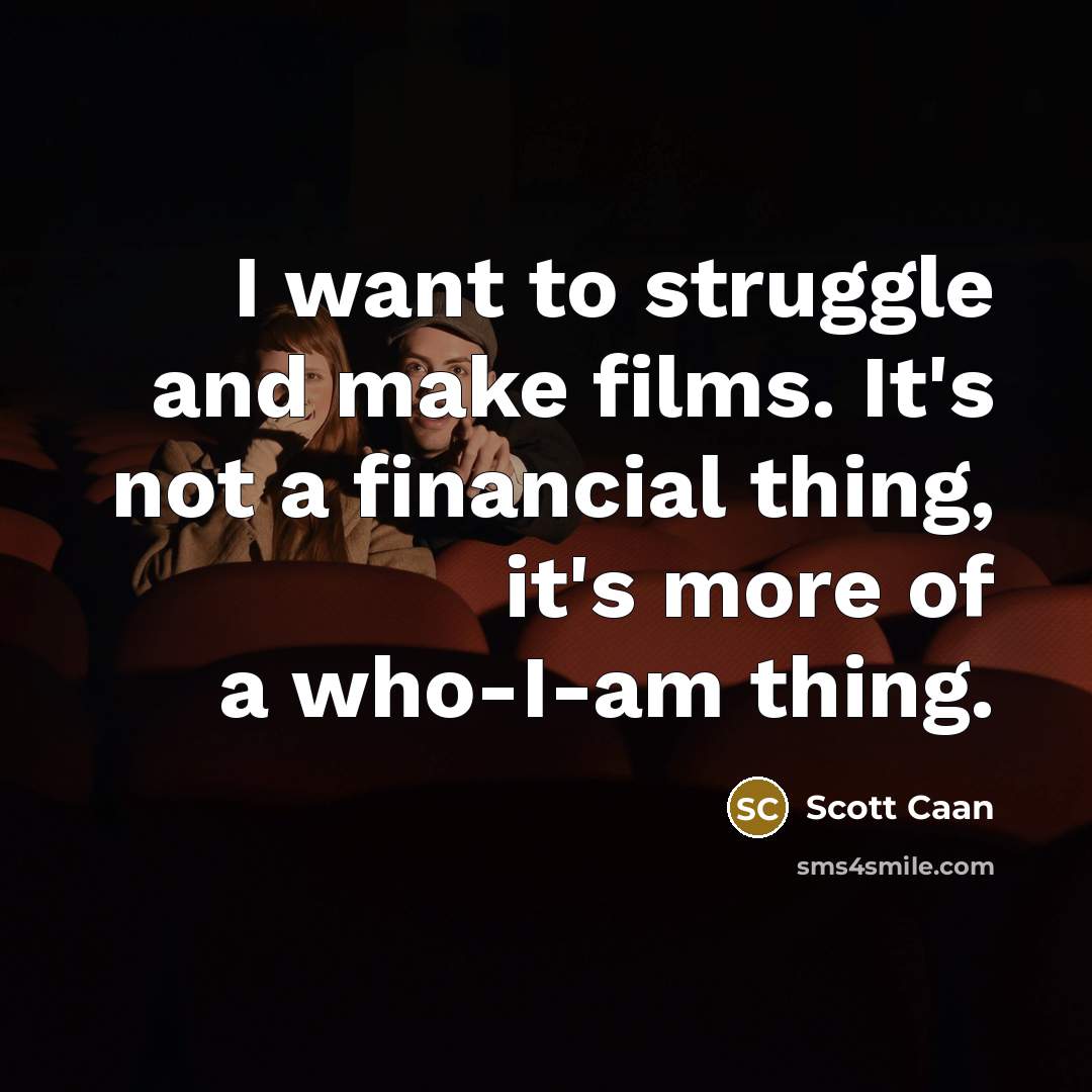 “I want to struggle and make films. It's not a financial thing, it's more of a who-I-am thing.” quote by Scott Caan