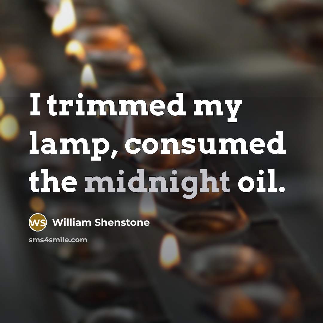 “I trimmed my lamp, consumed the midnight oil.” quote by William Shenstone