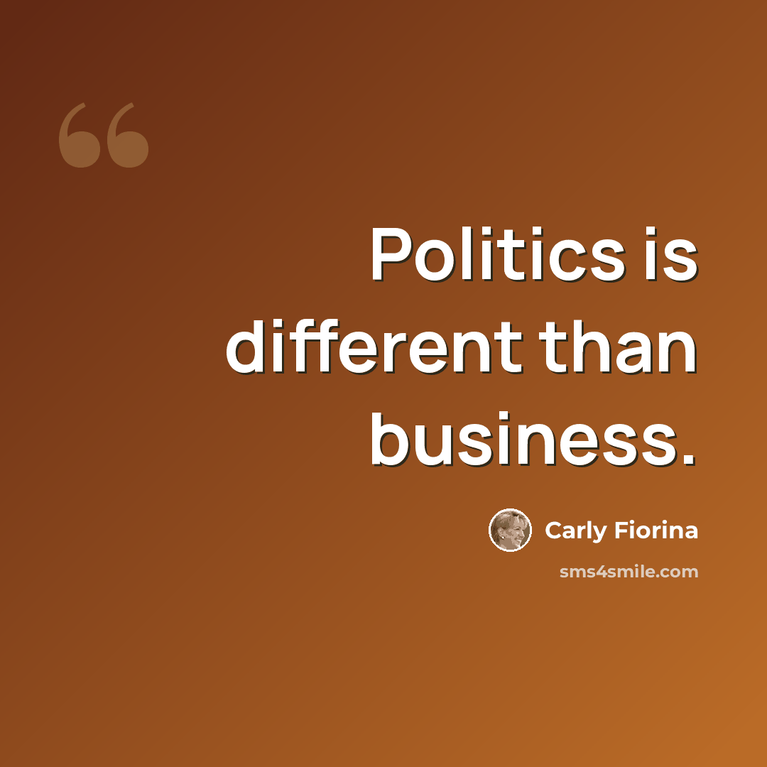 “Politics is different than business.” quote by Carly Fiorina