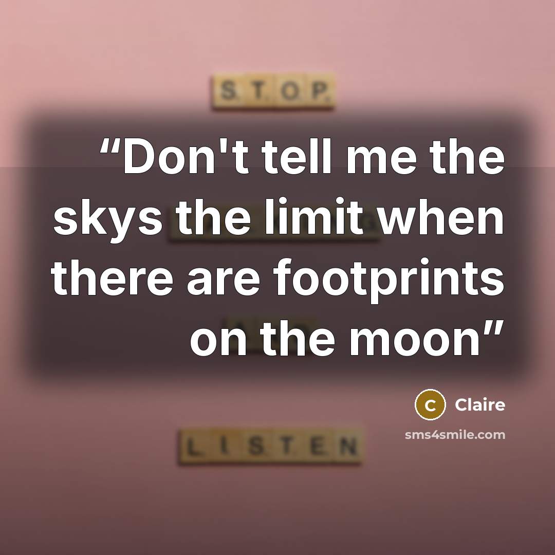 “Don't tell me the skys the limit when there are footprints on the moon” quote by Claire