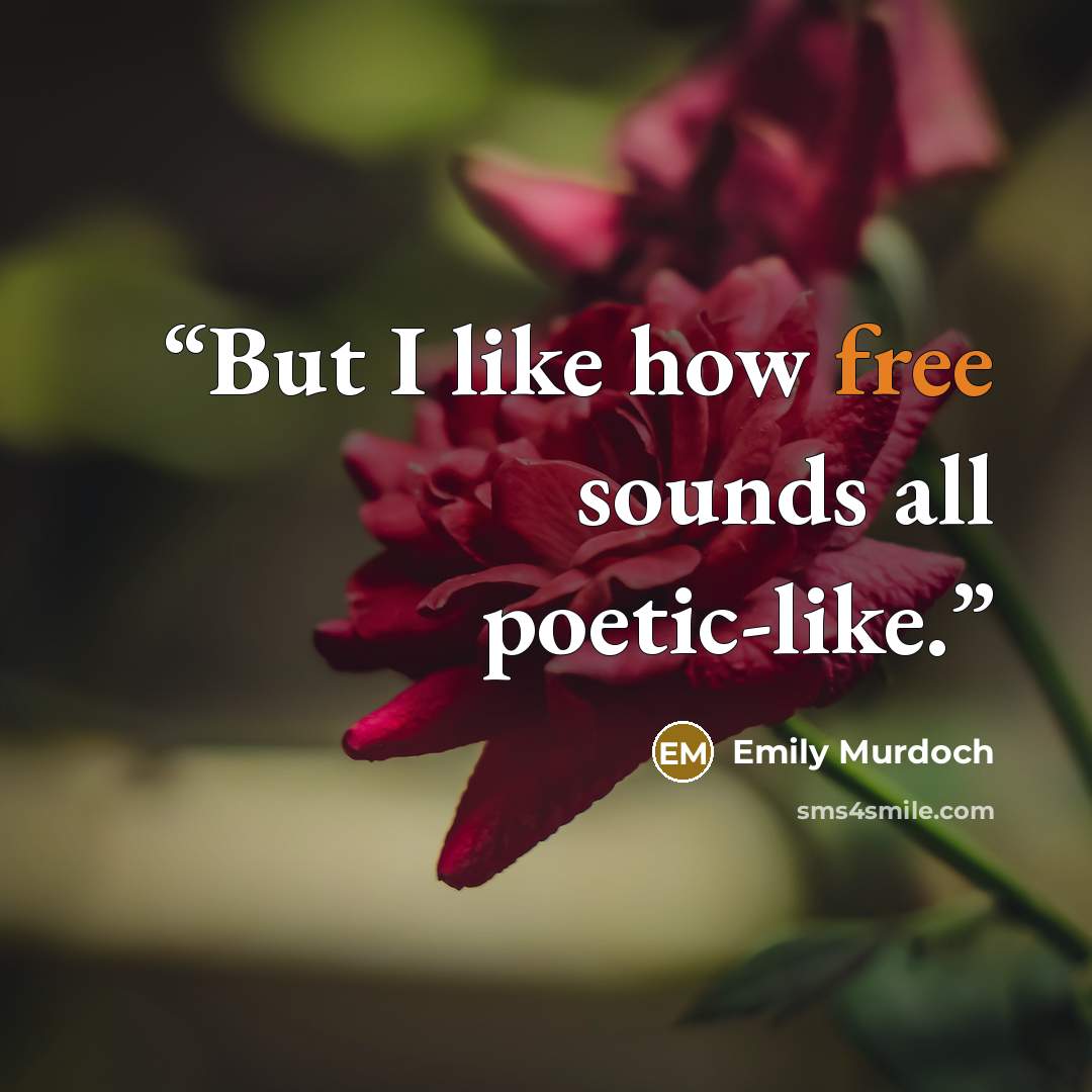 “But I like how free sounds all poetic-like.” quote by Emily Murdoch