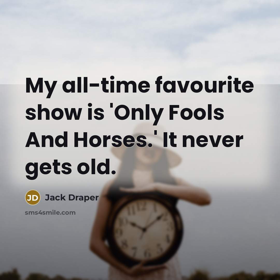 “My all-time favourite show is 'Only Fools And Horses.' It never gets old.” quote by Jack Draper