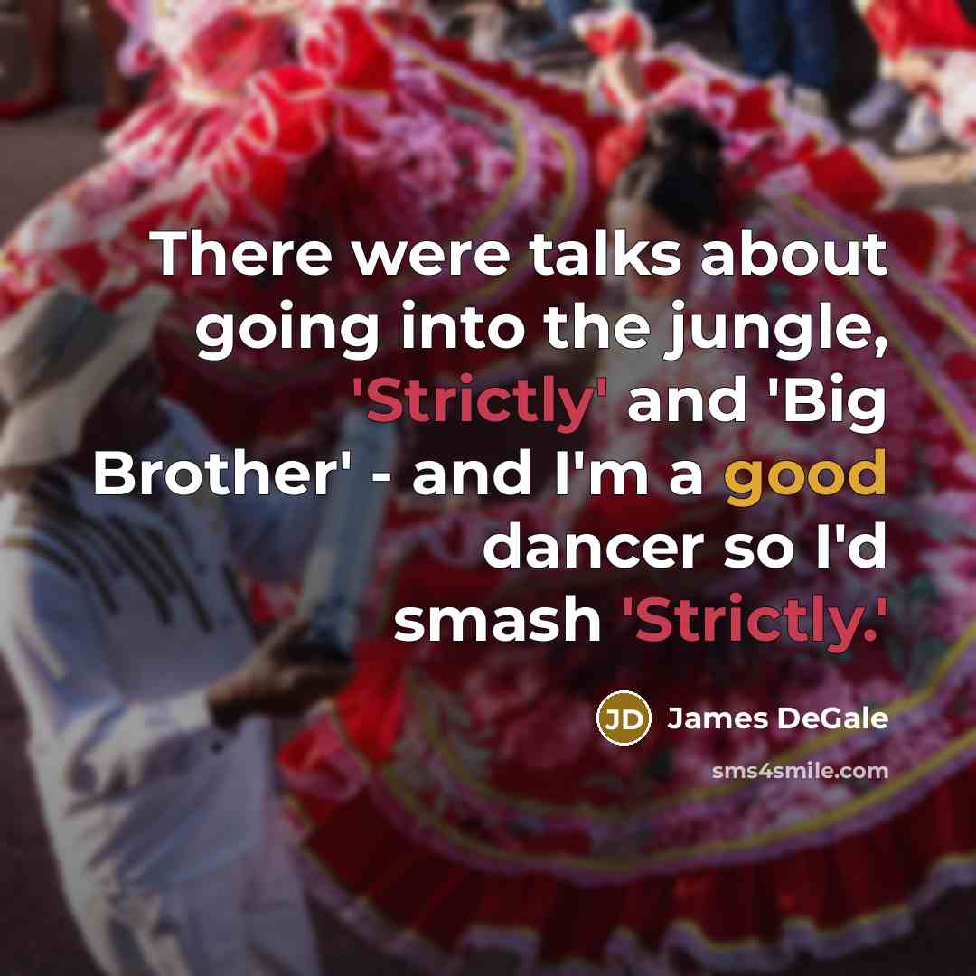 “There were talks about going into the jungle, 'Strictly' and 'Big Brother' - and I'm a good dancer so I'd smash 'Strictly.'” quote by James DeGale