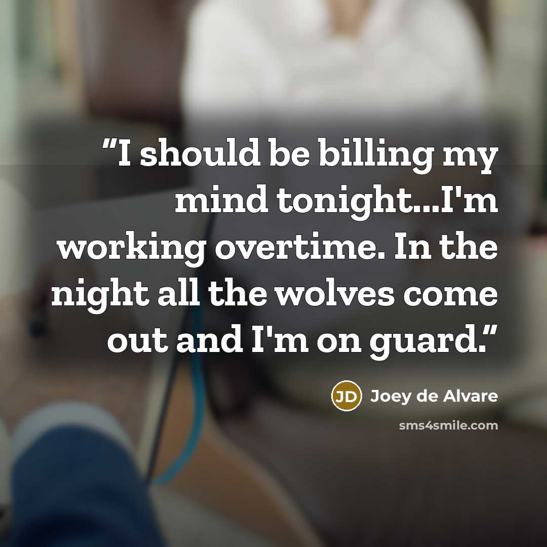 “I should be billing my mind tonight...I'm working overtime. In the night all the wolves come out and I'm on guard.” quote by Joey de Alvare