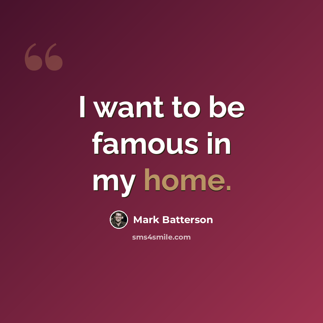 “I want to be famous in my home.” quote by Mark Batterson