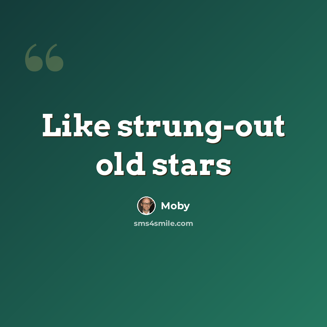 “Like strung-out old stars” quote by Moby