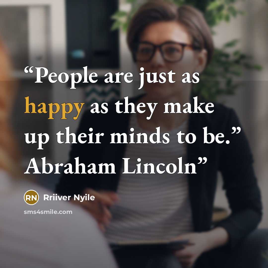“People are just as happy as they make up their minds to be.” Abraham Lincoln” quote by Rriiver Nyile