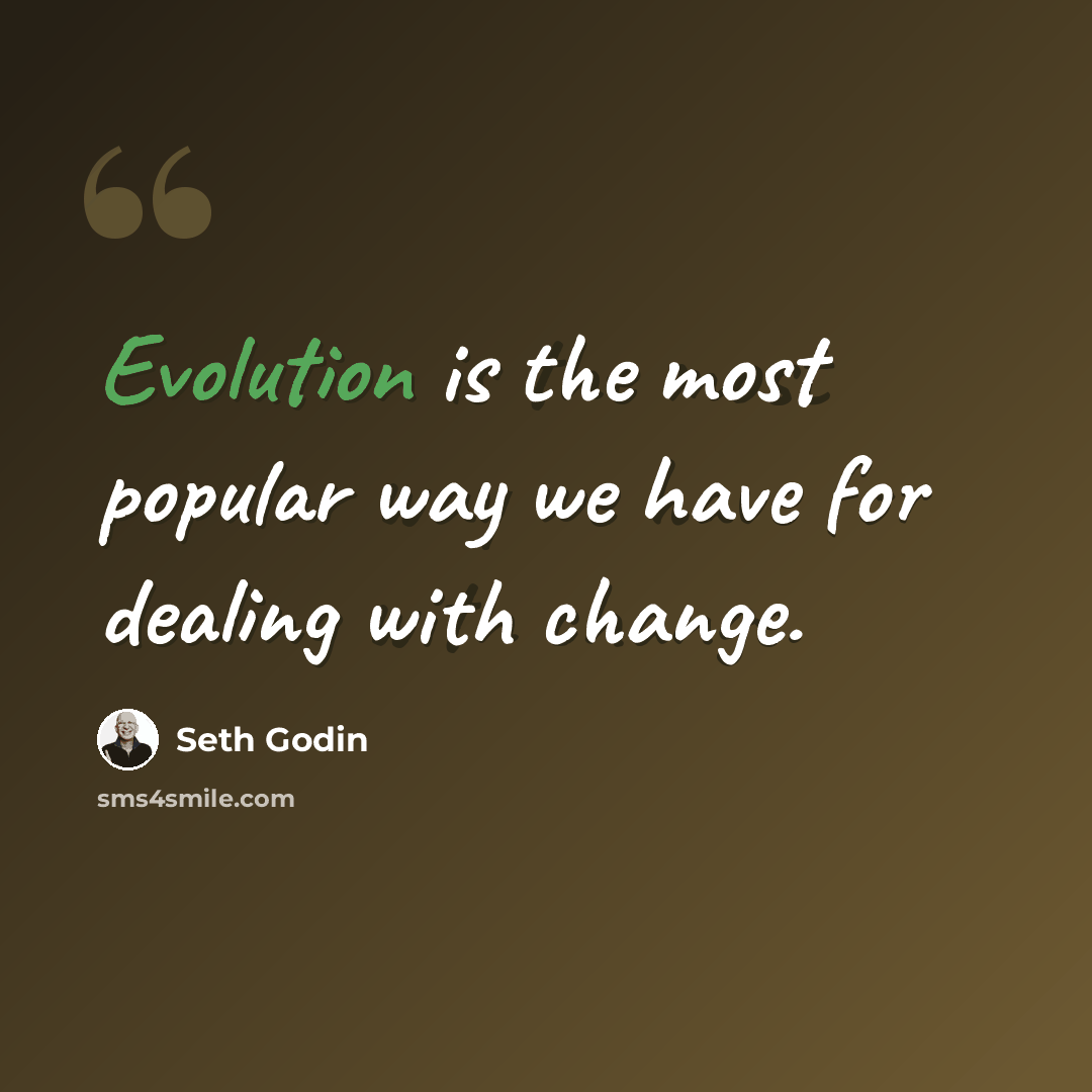 “Evolution is the most popular way we have for dealing with change.” quote by Seth Godin