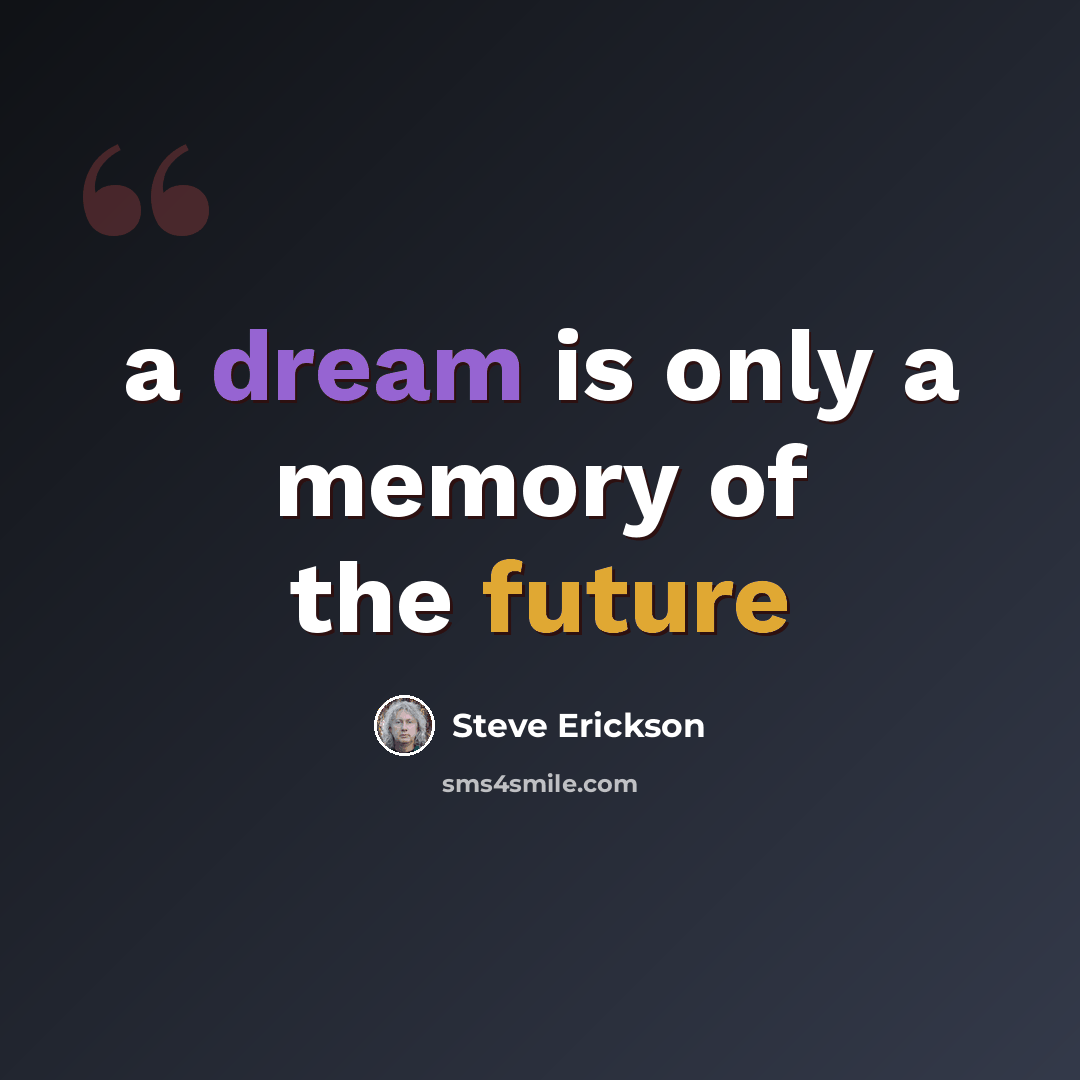 “a dream is only a memory of the future” quote by Steve Erickson