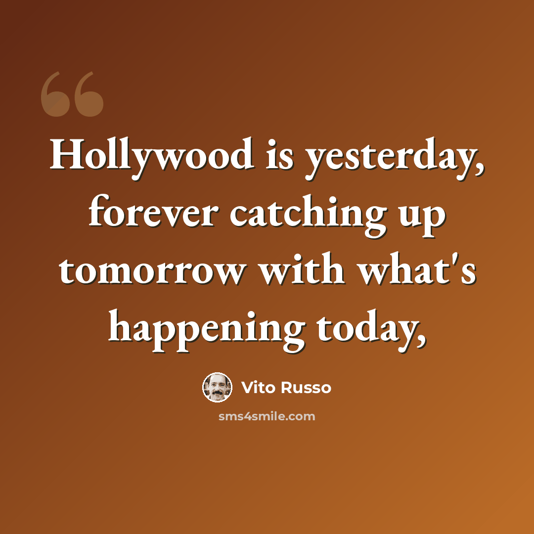“Hollywood is yesterday, forever catching up tomorrow with what's happening today,” quote by Vito Russo
