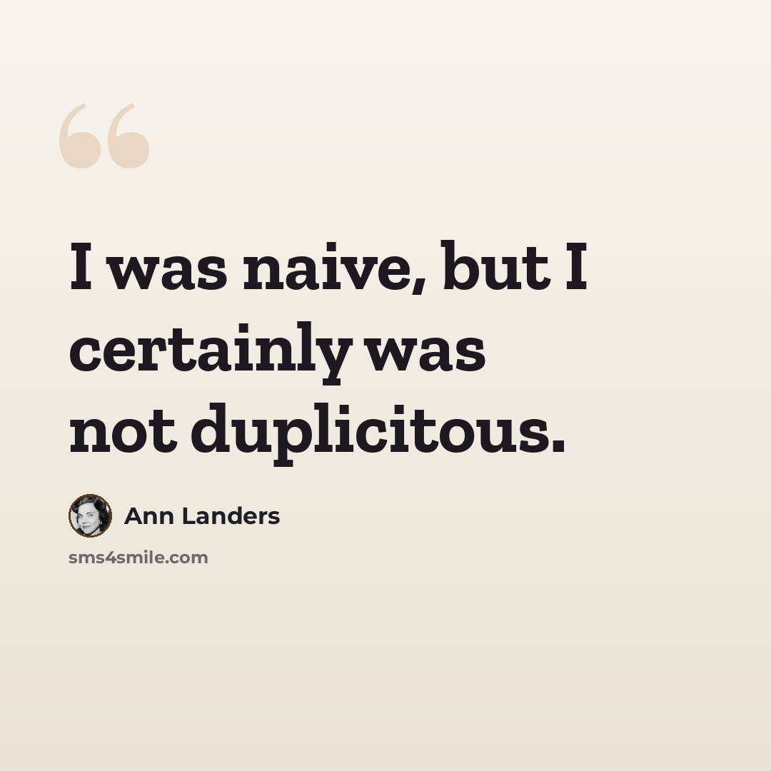 “I was naive, but I certainly was not duplicitous.” quote by Ann Landers