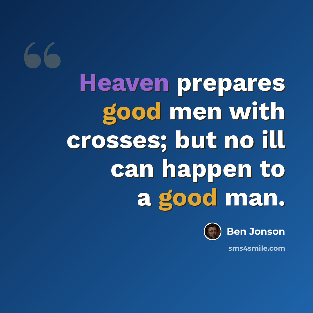 “Heaven prepares good men with crosses; but no ill can happen to a good man.” quote by Ben Jonson