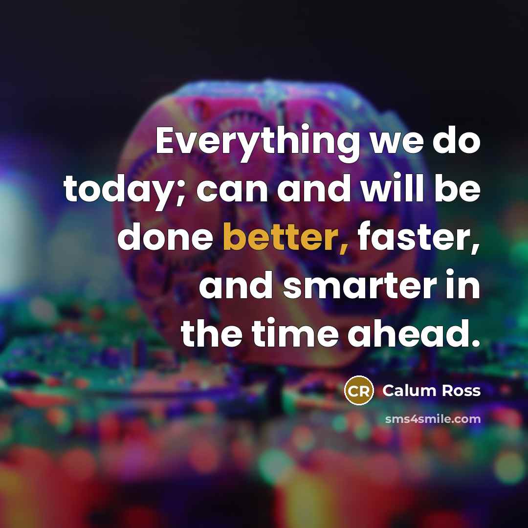 “Everything we do today; can and will be done better, faster, and smarter in the time ahead.” quote by Calum Ross