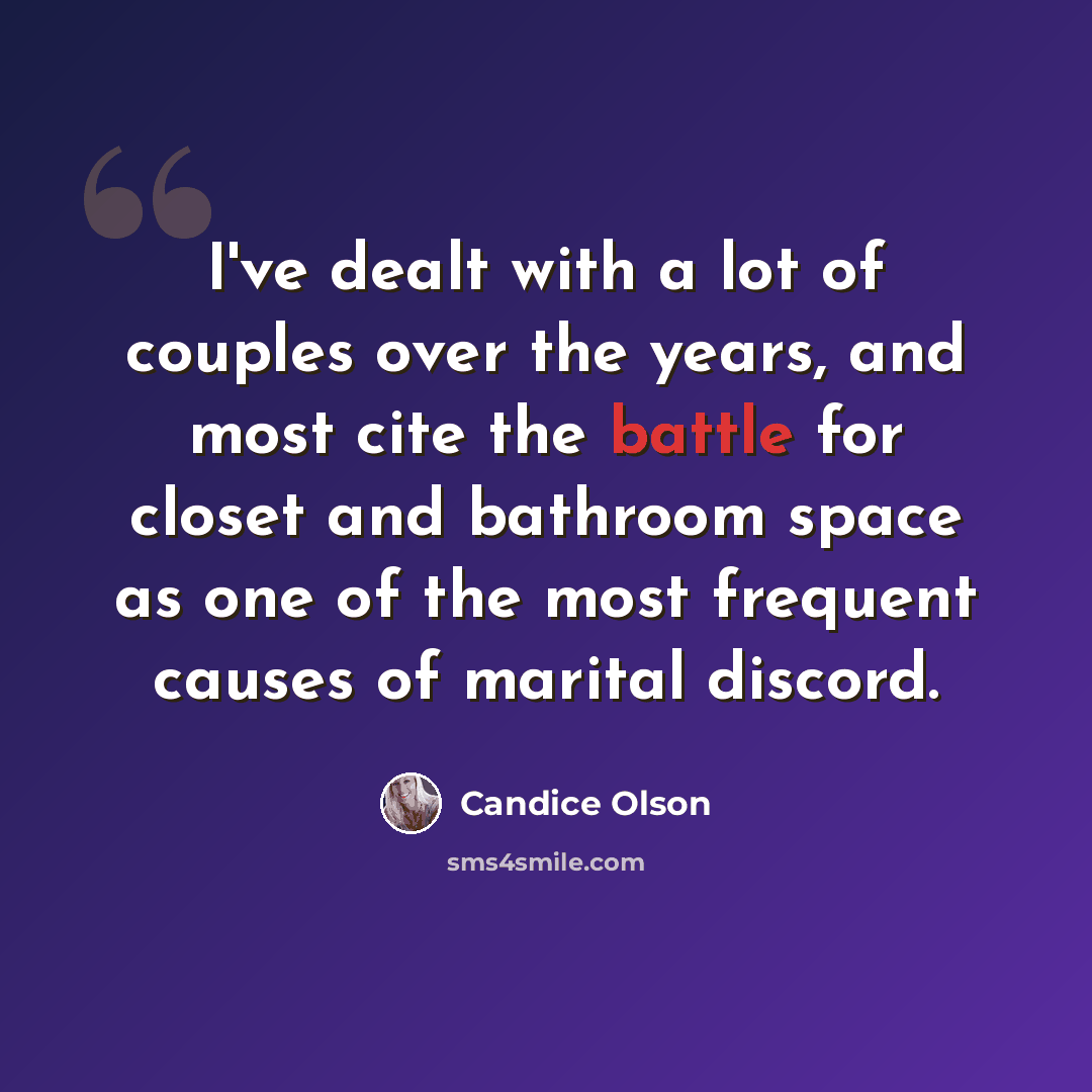 “I've dealt with a lot of couples over the years, and most cite the battle for closet and bathroom space as one of the most frequent causes of marital discord.” quote by Candice Olson
