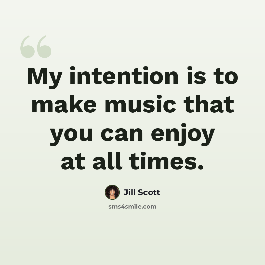 “My intention is to make music that you can enjoy at all times.” quote by Jill Scott