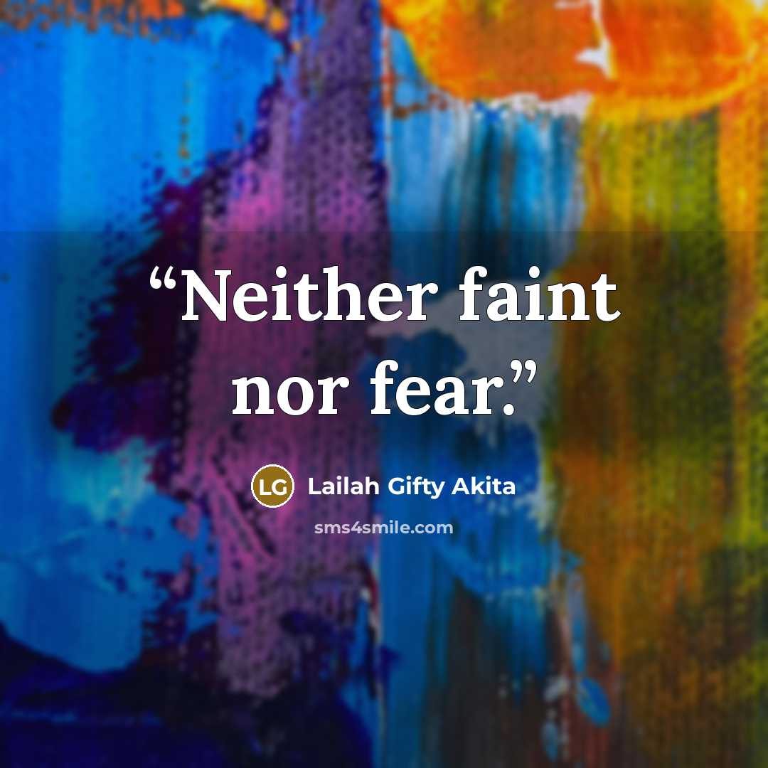 “Neither faint nor fear.” quote by Lailah Gifty Akita