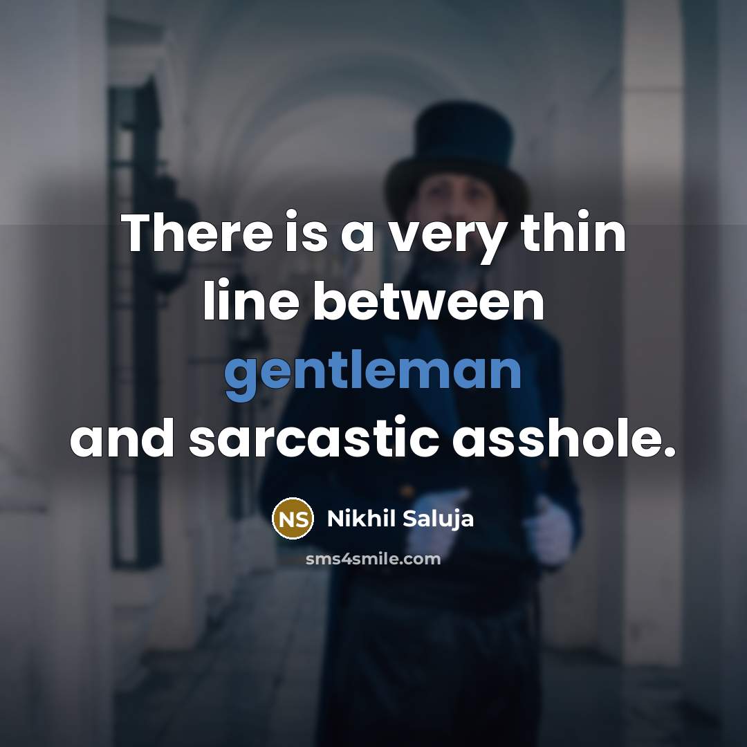 “There is a very thin line between gentleman and sarcastic asshole.” quote by Nikhil Saluja