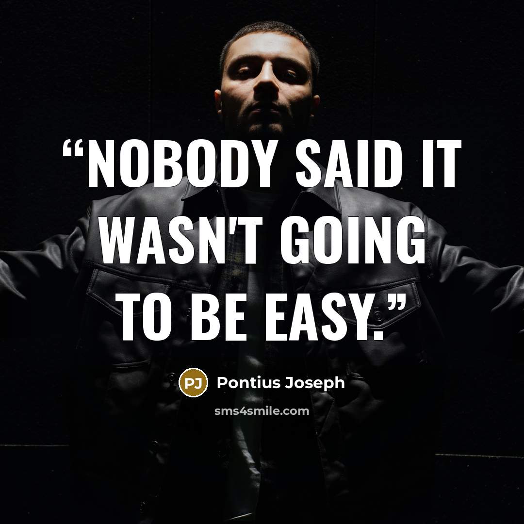 “Nobody said it wasn't going to be easy.” quote by Pontius Joseph