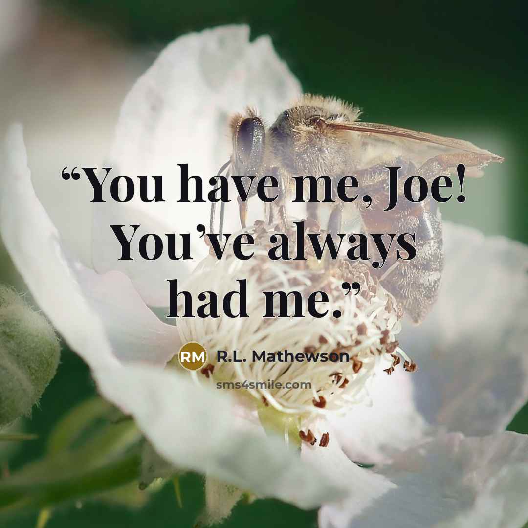 “You have me, Joe! You’ve always had me.” quote by R.L. Mathewson
