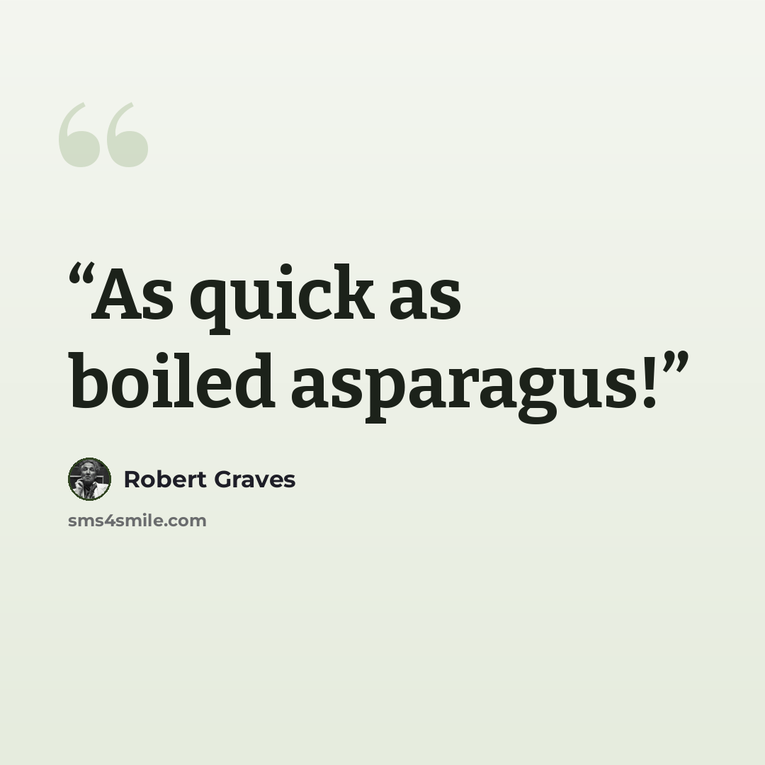 “As quick as boiled asparagus!” quote by Robert Graves