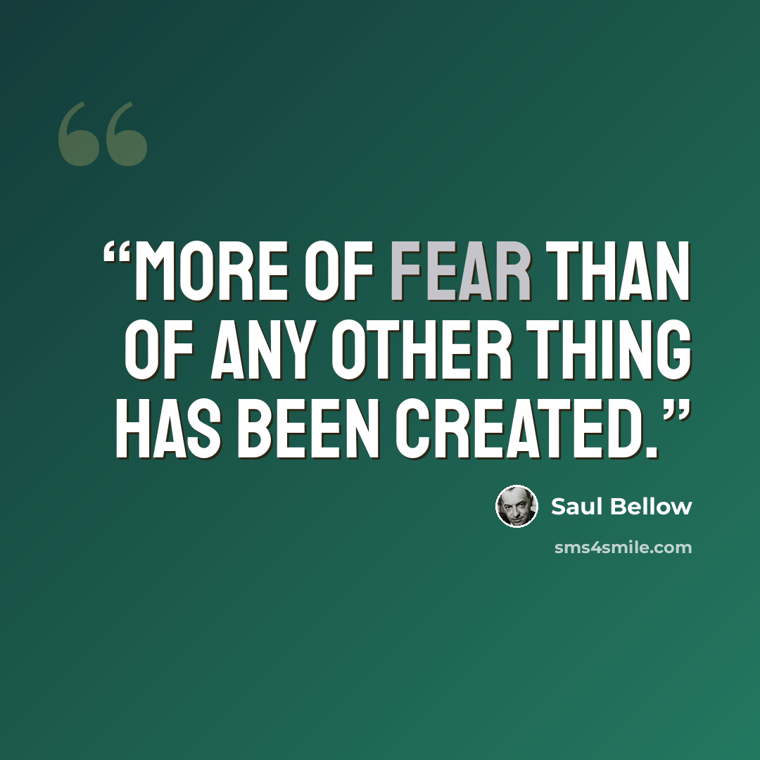 “More of fear than of any other thing has been created.” quote by Saul Bellow