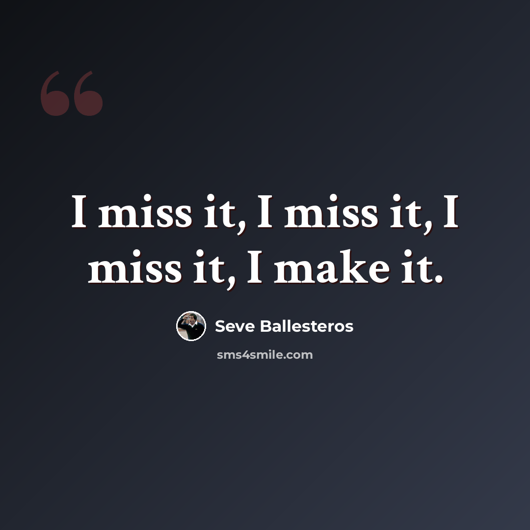 “I miss it, I miss it, I miss it, I make it.” quote by Seve Ballesteros