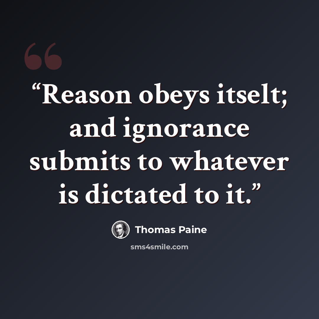 “Reason obeys itselt; and ignorance submits to whatever is dictated to it.” quote by Thomas Paine