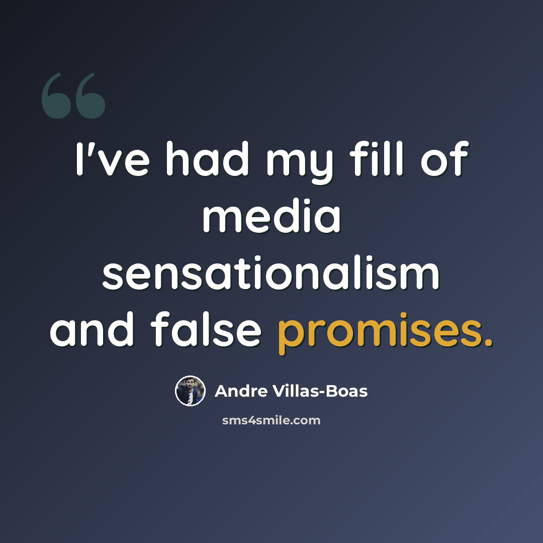 “I've had my fill of media sensationalism and false promises.” quote by Andre Villas-Boas
