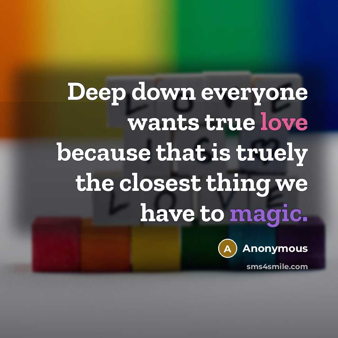 “Deep down everyone wants true love because that is truely the closest thing we have to magic.” quote by Anonymous