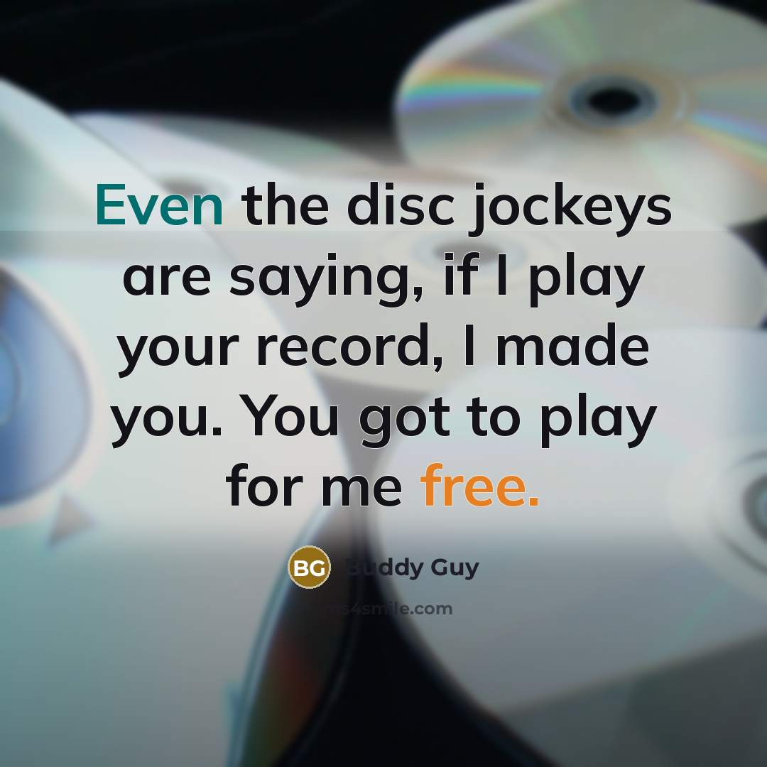“Even the disc jockeys are saying, if I play your record, I made you. You got to play for me free.” quote by Buddy Guy