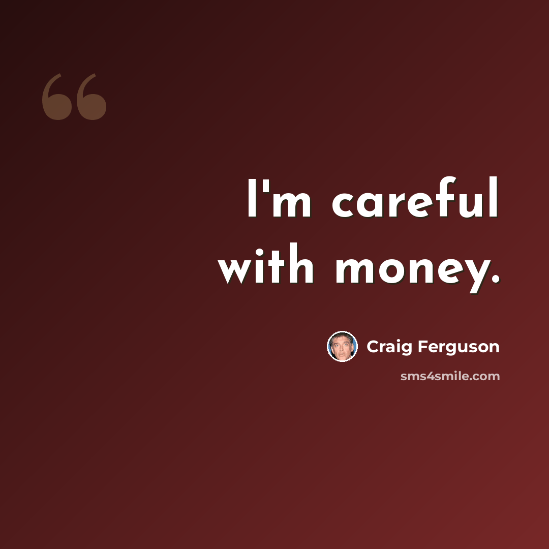 “I'm careful with money.” quote by Craig Ferguson