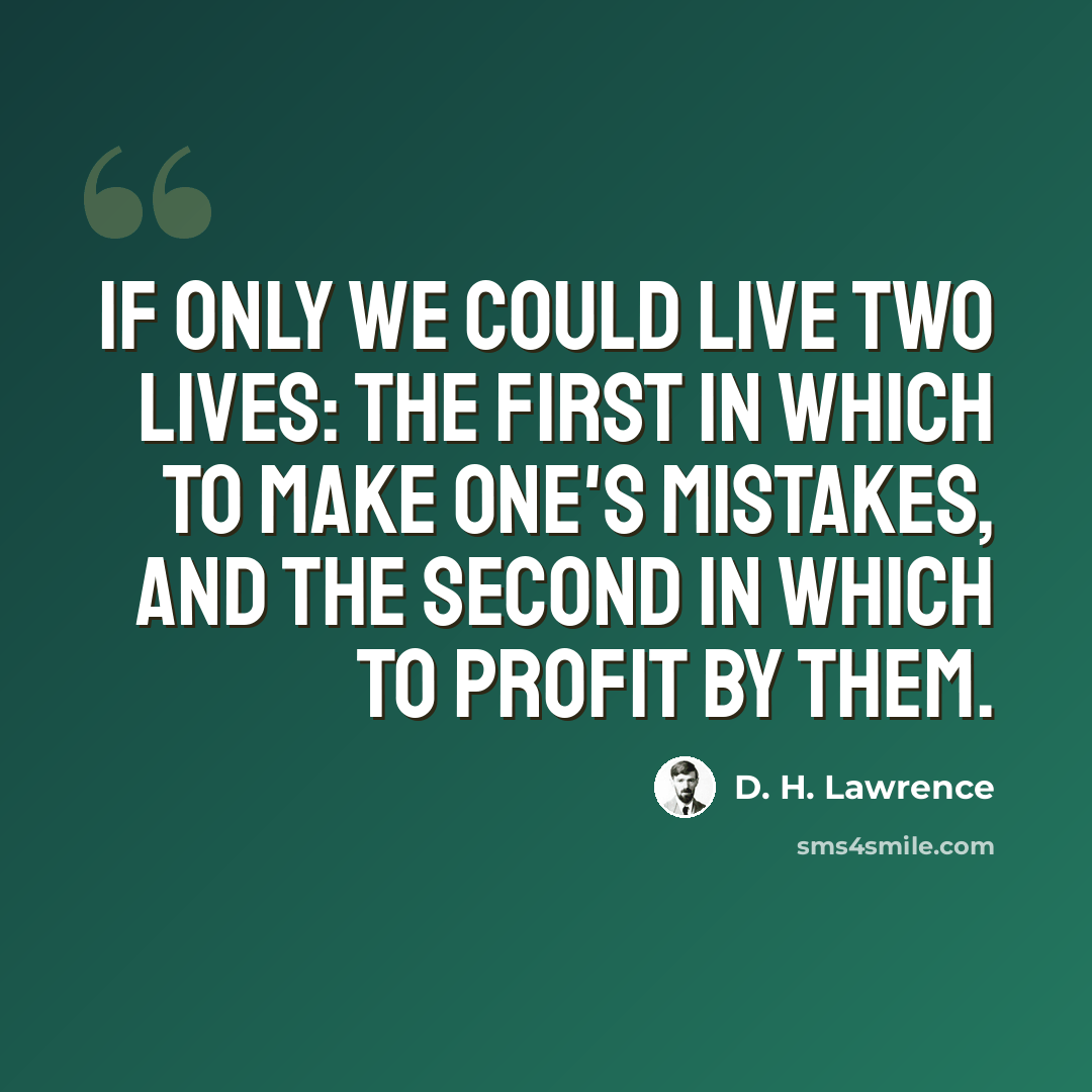 “If only we could live two lives: the first in which to make one's mistakes, and the second in which to profit by them.” quote by D. H. Lawrence