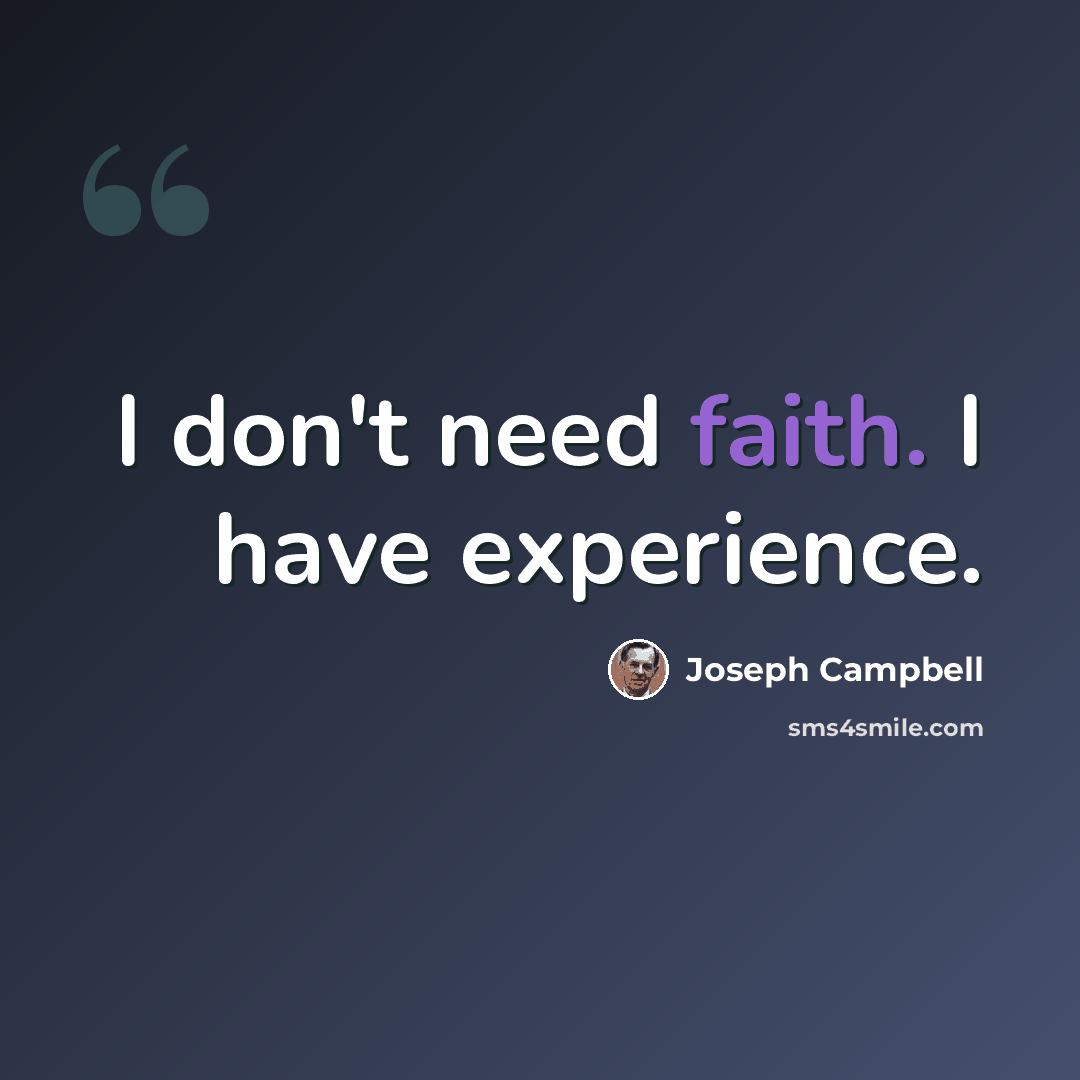 “I don't need faith. I have experience.” quote by Joseph Campbell