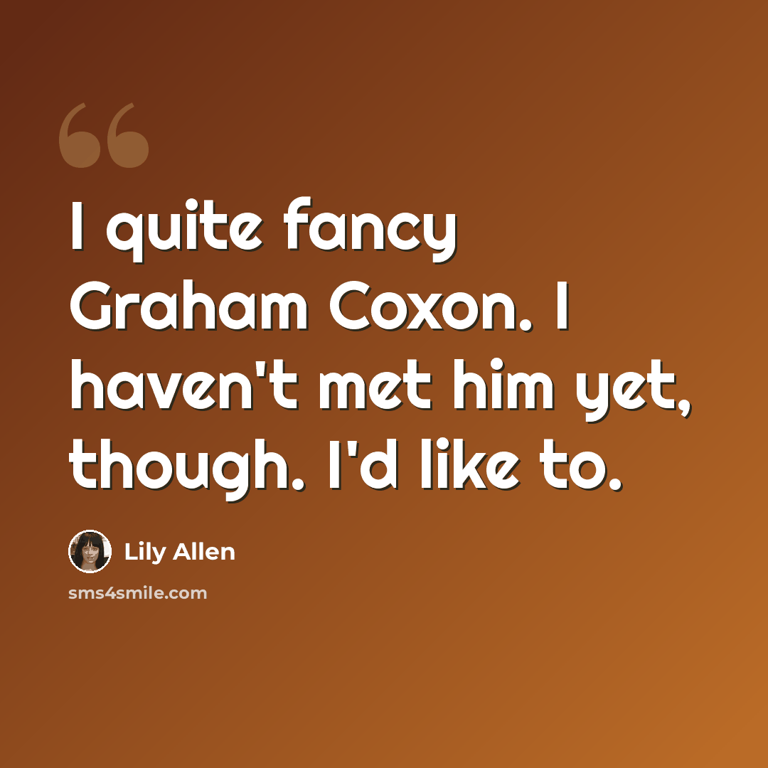“I quite fancy Graham Coxon. I haven't met him yet, though. I'd like to.” quote by Lily Allen
