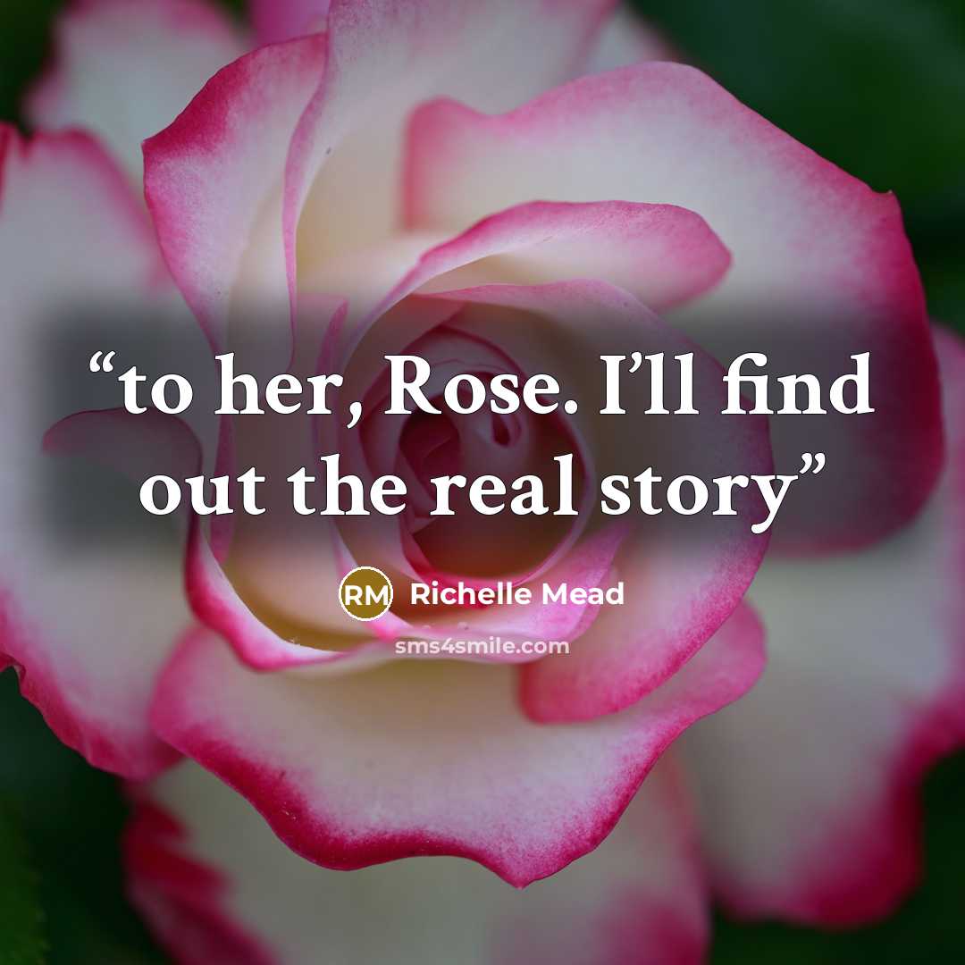 “to her, Rose. I’ll find out the real story” quote by Richelle Mead