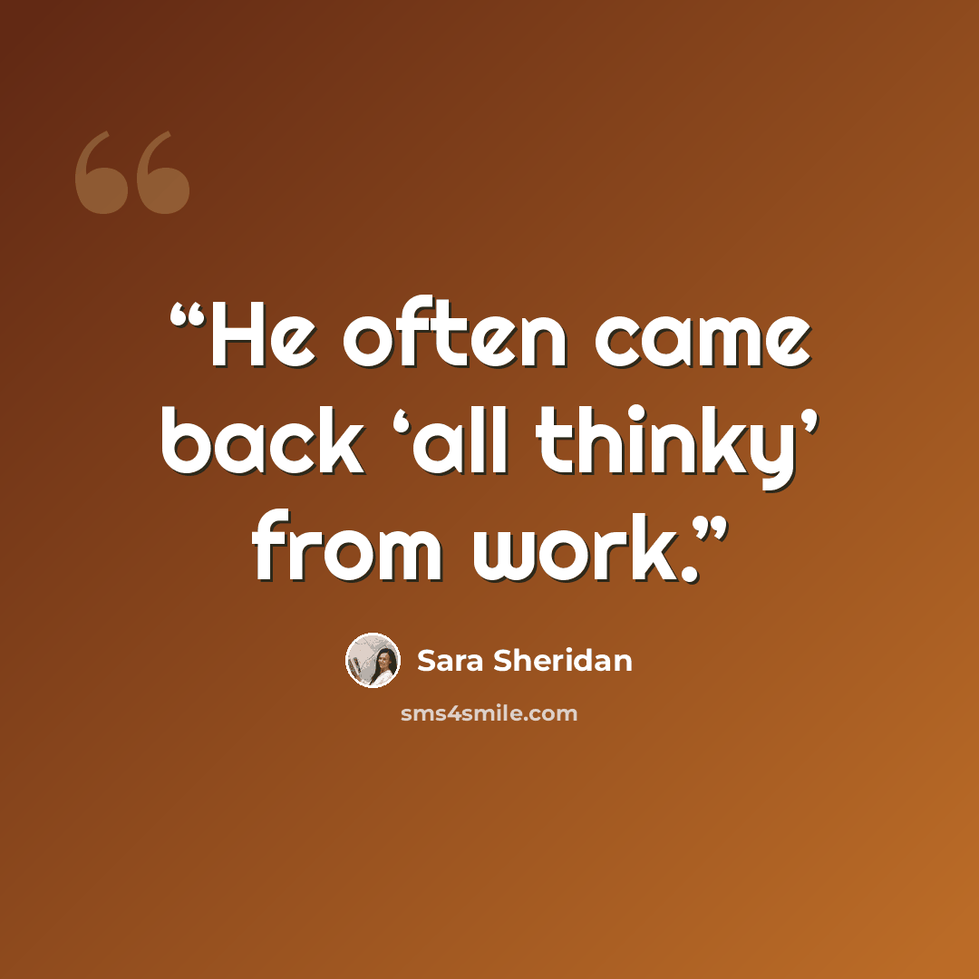“He often came back ‘all thinky’ from work.” quote by Sara Sheridan