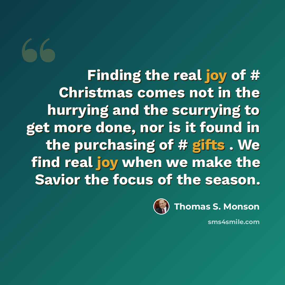 “Finding the real joy of # Christmas comes not in the hurrying and the scurrying to get more done, nor is it found in the purchasing of # gifts . We find real joy when we make the Savior the focus of the season.” quote by Thomas S. Monson
