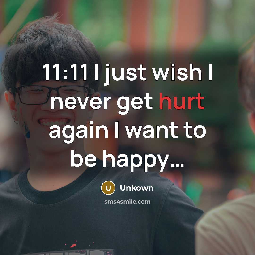 “11:11 I just wish I never get hurt again I want to be happy…” quote by Unkown