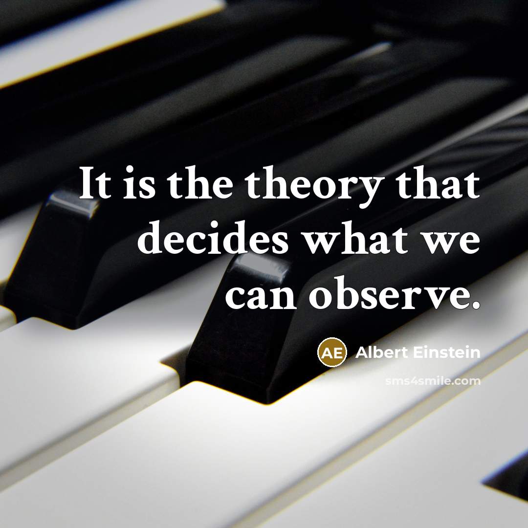 “It is the theory that decides what we can observe.” quote by Albert Einstein