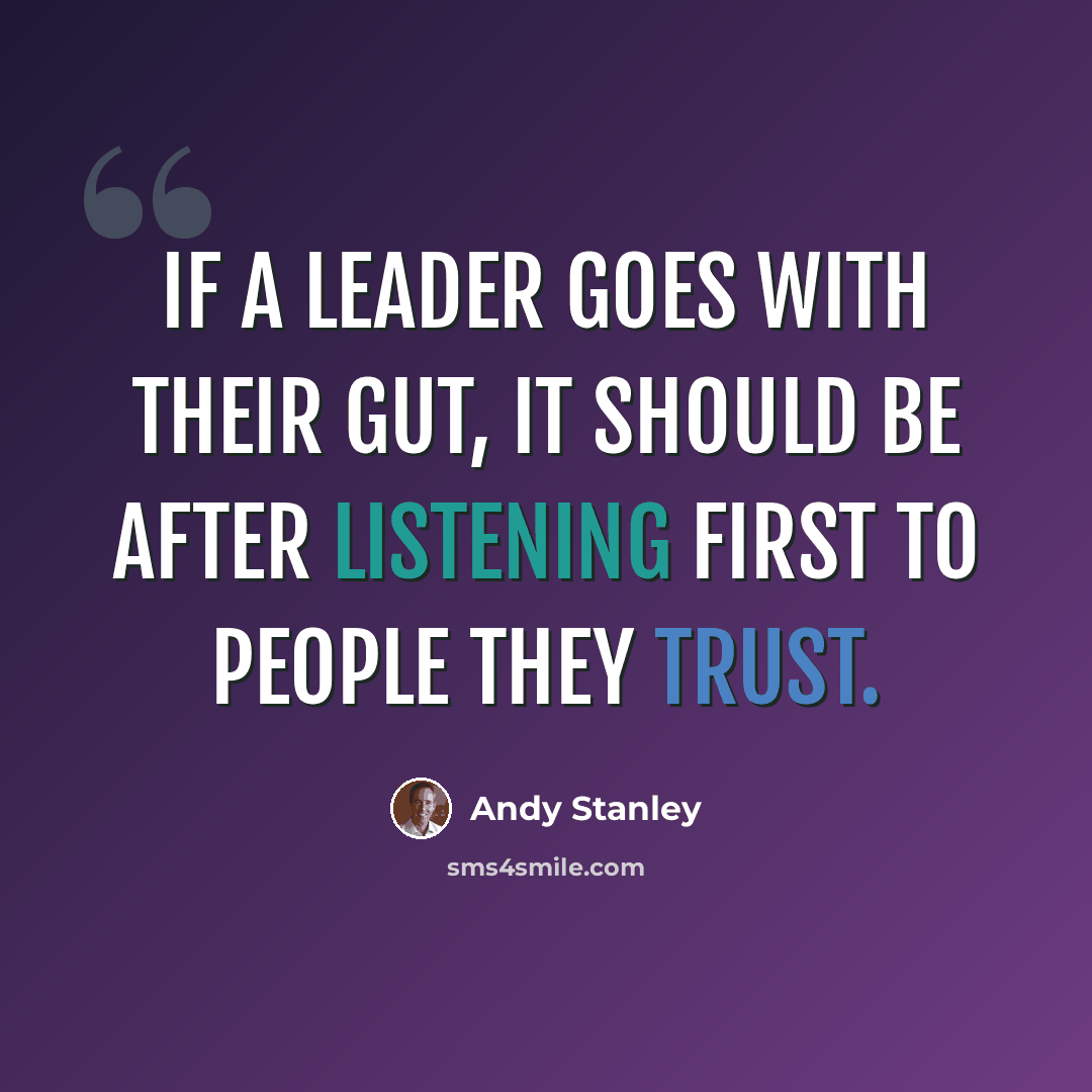 “If a leader goes with their gut, it should be after listening first to people they trust.” quote by Andy Stanley