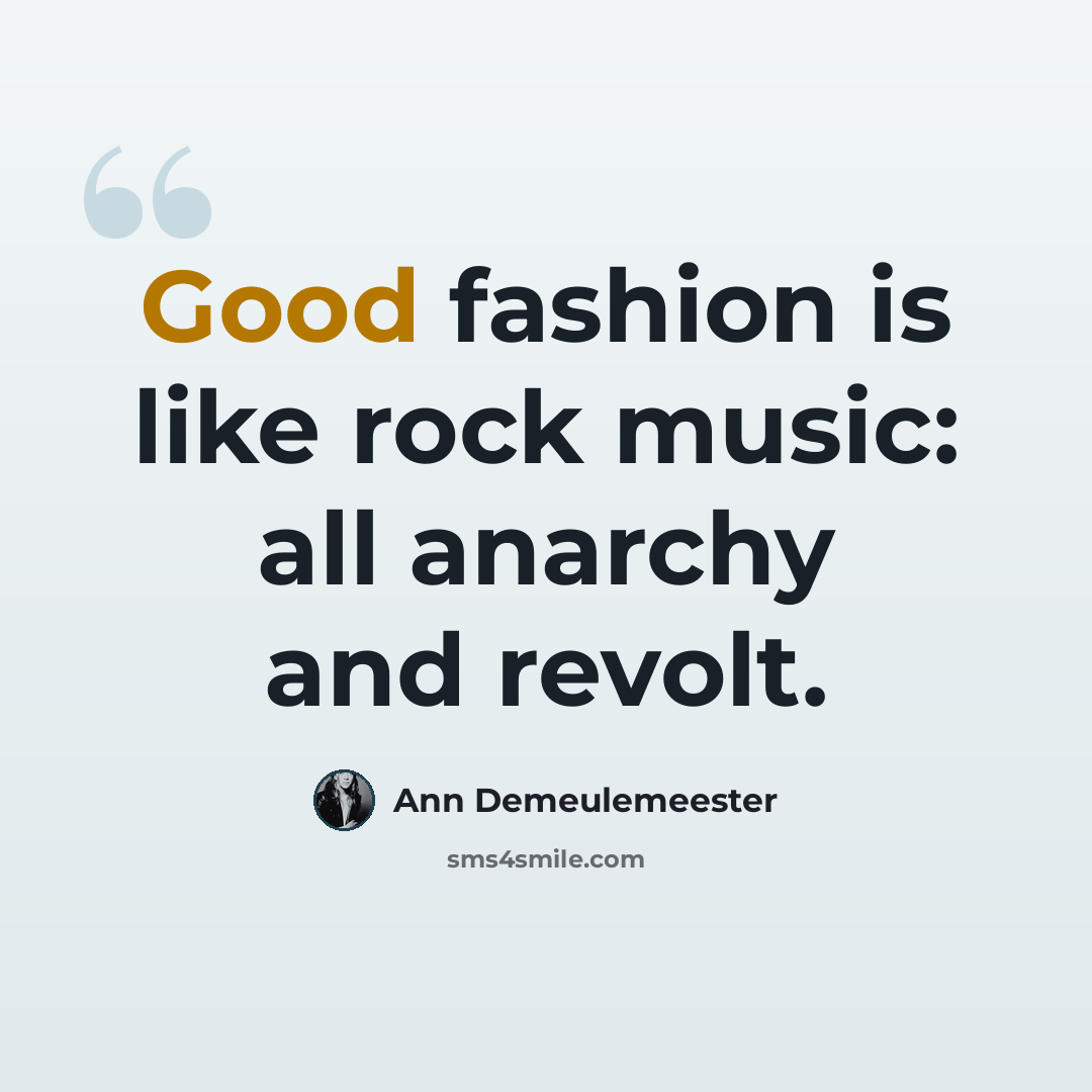 “Good fashion is like rock music: all anarchy and revolt.” quote by Ann Demeulemeester