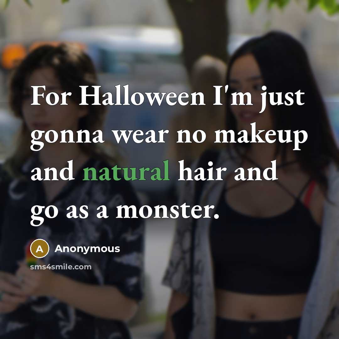 “For Halloween I'm just gonna wear no makeup and natural hair and go as a monster.” quote by Anonymous
